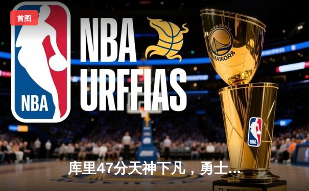 库里47分天神下凡，勇士加时逆转绿军重返联盟第一
