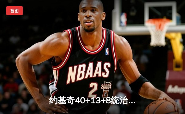 约基奇40+13+8统治天王山，掘金逆转森林狼夺赛点
