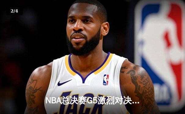 NBA总决赛G5激烈对决，湖人险胜绿军夺得赛点 - 2