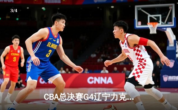 CBA总决赛G4辽宁力克新疆总分3-0 弗格34分赵继伟准三双 - 3