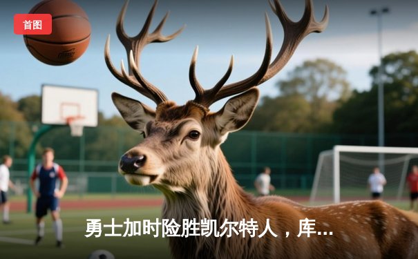 勇士加时险胜凯尔特人，库里独砍42分率队逆转