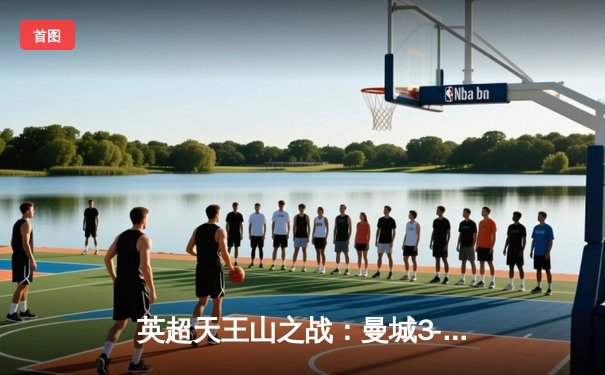 英超天王山之战：曼城3-1逆转曼联，哈兰德双响锁定胜局