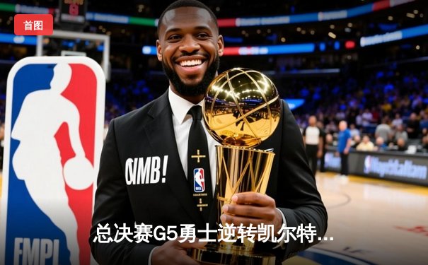 总决赛G5勇士逆转凯尔特人夺队史第七冠，库里荣膺FMVP