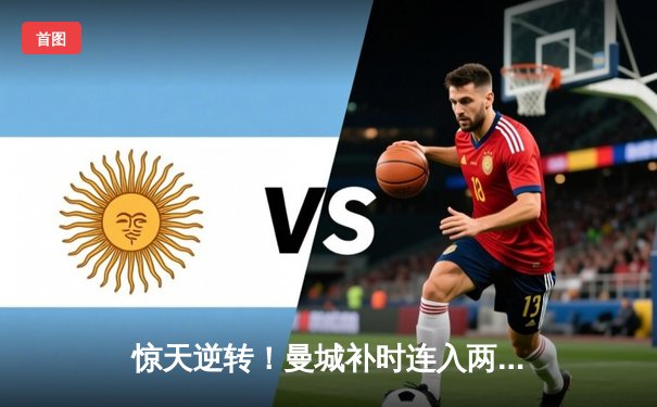 惊天逆转！曼城补时连入两球3-2险胜热刺，哈兰德双响主宰伊蒂哈德