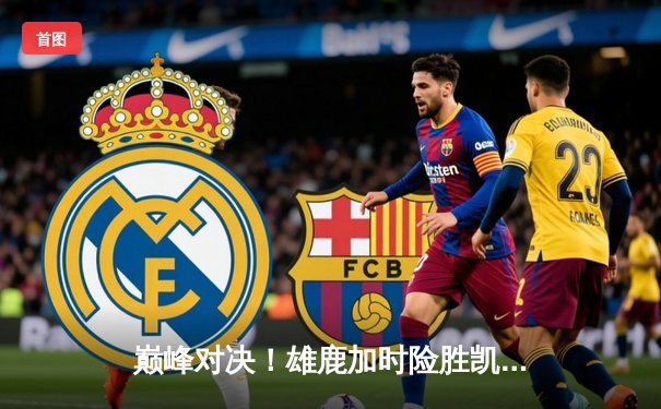 巅峰对决！雄鹿加时险胜凯尔特人，字母哥狂砍44分22篮板捍卫主场