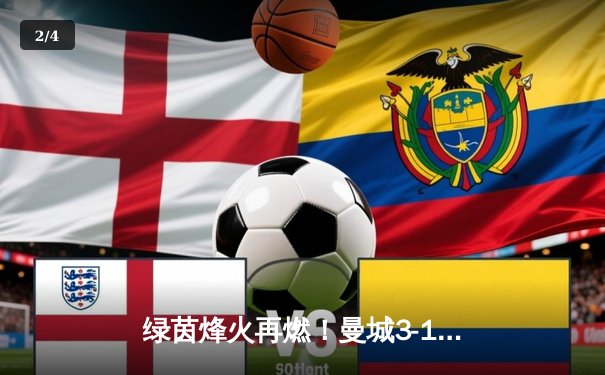 绿茵烽火再燃！曼城3-1逆转曼联，哈兰德双响锁定胜局 - 2