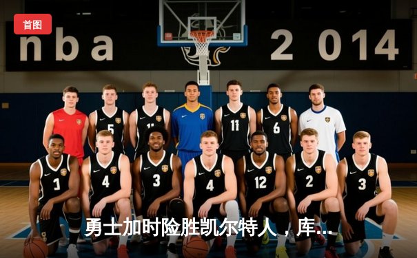 勇士加时险胜凯尔特人，库里狂砍43分上演三分雨奇迹