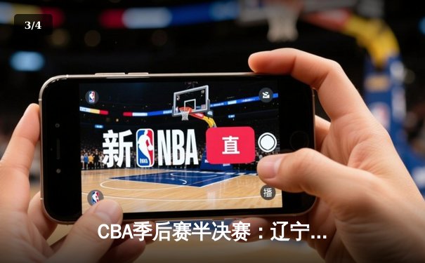 CBA季后赛半决赛：辽宁本钢加时险胜广东宏远，赵继伟砍下35分 - 3