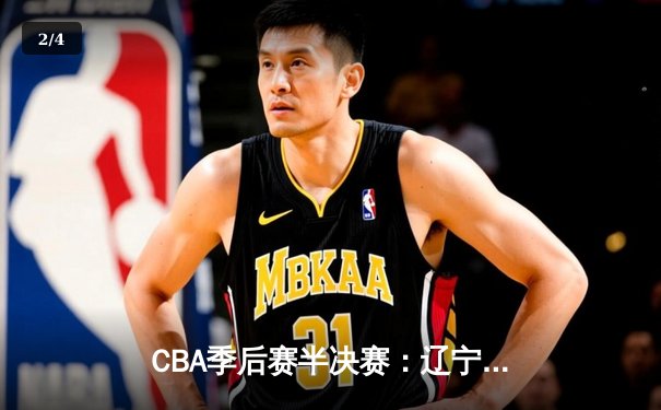 CBA季后赛半决赛：辽宁本钢加时险胜广东宏远，赵继伟砍下35分 - 2