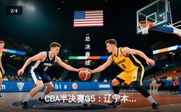 CBA半决赛G5：辽宁本钢加时逆转广东宏远 赵继伟砍35分创生涯新高 - 2