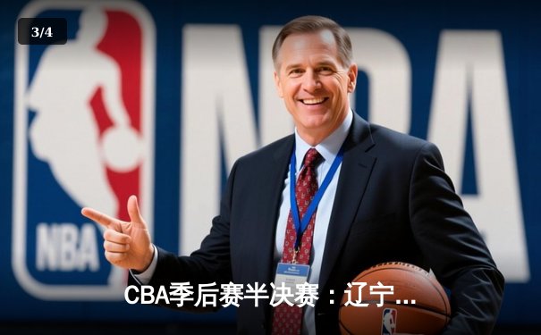 CBA季后赛半决赛：辽宁本钢加时险胜广东宏远，赵继伟砍下35分 - 3