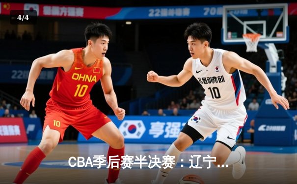 CBA季后赛半决赛：辽宁本钢加时险胜广东宏远，赵继伟砍下35分 - 4