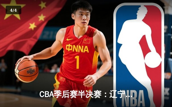 CBA季后赛半决赛：辽宁本钢加时险胜广东宏远，赵继伟砍下35分 - 4