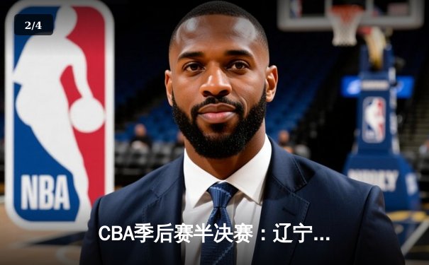 CBA季后赛半决赛：辽宁本钢加时险胜广东宏远 总比分2-1领先 - 2