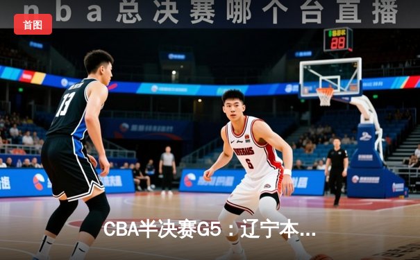 CBA半决赛G5：辽宁本钢加时逆转广东宏远 赵继伟砍35分创生涯新高
